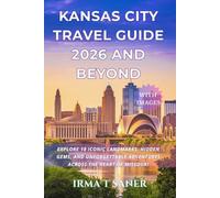 Kansas City Travel Guide 2026 and Beyond: Explore 19 Iconic Landmarks, Hidden Gems, and Unforgettable Adventures Across the Heart of Missouri