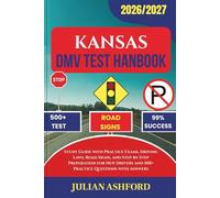 KANSAS DMV TEST HANDBOOK: Study Guide with Practice Exams, Driving Laws, Road Signs, and Step-by-Step Preparation for New Drivers and 500+ Practice Questions with Answers