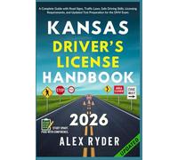 Kansas Driver’s License Handbook: Your Complete Guide to Traffic Laws, Safe Driving Practices, and Licensing Requirements with Updated Regulations and Tips to ace your Exam with confidence