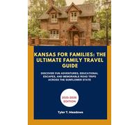KANSAS FOR FAMILIES: THE ULTIMATE FAMILY TRAVEL GUIDE: DISCOVER FUN ADVENTURES, EDUCATIONAL ESCAPES, AND MEMORABLE ROAD TRIPS ACROSS THE SUNFLOWER STATE