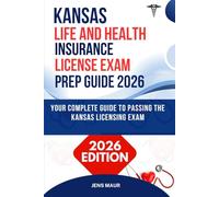 KANSAS LIFE AND HEALTH INSURANCE LICENSE EXAM PREP GUIDE 2026: YOUR COMPLETE GUIDE TO PASSING THE KANSAS LICENSING EXAM