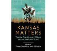 Kansas Matters: Twenty-First-Century Writers on the Sunflower State