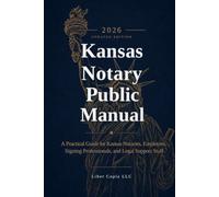 Kansas Notary Public Manual: 2026 Updated Edition - A Practical Guide for Kansas Notaries, Employers, Signing Professionals, and Legal Support Staff