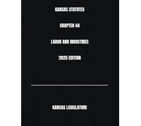 KANSAS STATUTES CHAPTER 44 LABOR AND INDUSTRIES 2025 EDITION