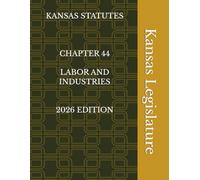 KANSAS STATUTES CHAPTER 44 LABOR AND INDUSTRIES 2026 EDITION