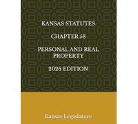 KANSAS STATUTES CHAPTER 58 PERSONAL AND REAL PROPERTY 2026 EDITION