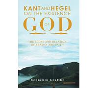 Kant and Hegel on the Existence of God: The Scope and Relation of Reason and Faith