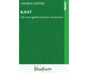 Kant. Che cosa significa orientarsi nel pensare? - Gentile Andrea
