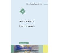 Kant e la teologia - Mancini Italo
