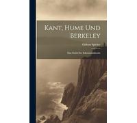 Kant, Hume und Berkeley: Eine Kritik Der Erkenntnisstheorie