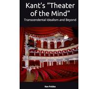 Kant’s “Theater of the Mind”: Transcendental Idealism and Beyond