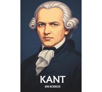Kant sin rodeos: Lo esencial de su filosofía