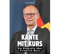 Kante mit Kurs: Die Biografie über Friedrich Merz. Komplett in Farbe