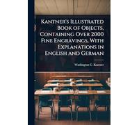 Kantner's Illustrated Book of Objects, Containing Over 2000 Fine Engravings, With Explanations in English and German