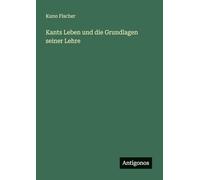 Kants Leben und die Grundlagen seiner Lehre
