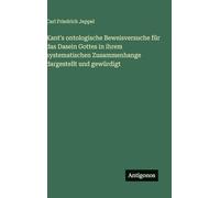 Kant's ontologische Beweisversuche für das Dasein Gottes in ihrem systematischen Zusammenhange dargestellt und gewürdigt