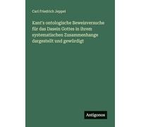Kant's ontologische Beweisversuche für das Dasein Gottes in ihrem systematischen Zusammenhange dargestellt und gewürdigt