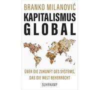 Kapitalismus global: Über die Zukunft des Systems, das die Welt beherrscht