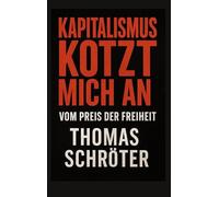 Kapitalismus kotzt mich an: Vom Preis der Freiheit