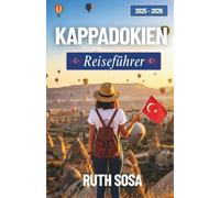 KAPPADOKIEN REISEFÜHRER 2025-2026: Begeben Sie sich auf einen unvergesslichen Urlaub voller faszinierender Nebenattraktionen in einem der bezauberndsten Wunderländer der Türkei