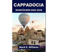 Kappadokien Reiseführer 2025-2026: Entdecken Sie Feenkamine, unterirdische Städte und die Magie eines Heißluftballons - die ultimative Abenteuerreise für jeden Reisenden