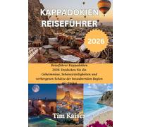 KAPPADOKIEN REISEFÜHRER 2026: Reiseführer Kappadokien 2026: Entdecken Sie die Geheimnisse, Sehenswürdigkeiten und verborgenen Schätze der bezaubernden Region der Türkei