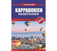 KAPPADOKIEN Reiseführer 2026: Über den Feenkaminen schweben: Ballonfahrten bei Sonnenaufgang über dem alten Tal