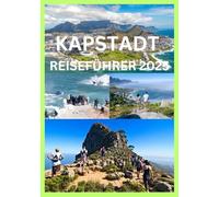 KAPSTADT REISEFÜHRER 2025: Der komplette Reiseführer zu Kapstadts Kultur, Natur und Stadtabenteuern