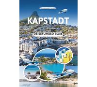 KAPSTADT REISEFÜHRER 2026: Entdecken Sie die Seele von Südafrikas Mutterstadt, von Tafelbergpfaden bis hin zu Küstenaromen, Meerblick und versteckten Straßen
