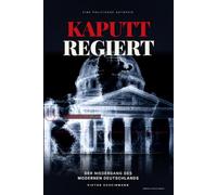 Kaputt regiert: Der Niedergang des modernen Deutschlands
