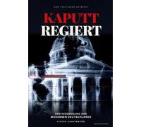 Kaputt regiert: Der Niedergang des modernen Deutschlands