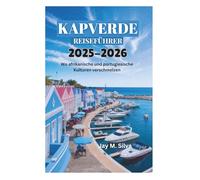 KAPVERDE REISEFÜHRER 2025-2026: Wo afrikanische und portugiesische Kulturen verschmelzen