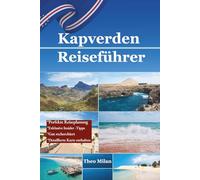 Kapverden Ultimativer Reiseführer: Topstrände, Verborgene Schätze, Kulturelle Erlebnisse und Experten-Tipps für ein Unvergessliches Abenteuer auf den Kapverden (Farbdruck 2025-2026)