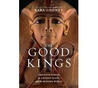 The Good Kings: Absolute Power in Ancient Egypt and the Modern World