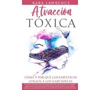Kara Lawrence Atracción Tóxica Cómo y Por qué los EMPÁTICOS atraen a (Tascabile)