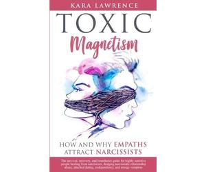 Kara Lawrence TOXIC MAGNETISM - How and why EMPATHS attract NARCISSI (Tascabile)