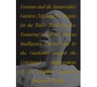 Fortuna and the Immortality Garden (Machine): A Respite for the Weary Time-Traveler. Featuring a Rite of Ancient Intelligence Carried out by the ... of the Human Specious by Kara E-Walker
