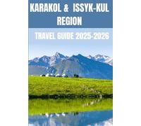 Karakol & Issyk-Kul Region Travel Guide 2025-2026: Insider Secrets to Exploring Kyrgyzstan’s Tien Shan Mountains