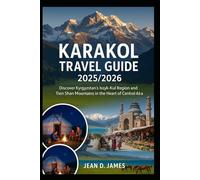 Karakol Travel Guide 2025/2026: Discover Kyrgyzstan’s Issyk-Kul Region and Tien Shan Mountains in the Heart of Central Asia