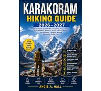 Karakoram Hiking Guide 2026-2027: The Complete Guide to K2 Base Camp, Hunza Valley, Fairy Meadows, Baltistan, Scenic Trekking Routes, Trail Planning, Camping, Maps & Adventure Travel Tips