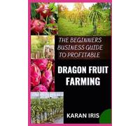 Karan Iris The Beginners Business Guide to Profitable Dragon Fruit F (Tascabile)
