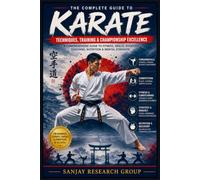 Karate: A Comprehensive Guide to Fitness, Skills, Strategy, Coaching, Nutrition, Mental Strength