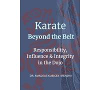 Karate Beyond the Belt: Responsibility, Influence & Integrity in the Dojo: 9