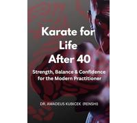 Karate for Life After 40: Strength, Balance & Confidence for the Modern Practitioner: 6