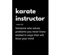 Karate Instructor - Someone Who Solves Problems You Never Knew Existed In Ways That Will Blow Your Mind: Funny Karate Instructor Notebook With Lined Pages, A Great Appreciation Gift Idea For A Sensei