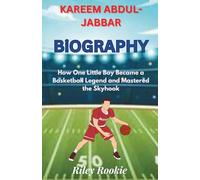 KAREEM ABDUL-JABBAR BIOGRAPHY: How One Little Boy Became a Basketball Legend and Mastered the Skyhook