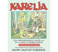 KARELIA, The Songsingers' Land and the Land of Mary's Song: An Introduction to, and Meditation on, Karelian Orthodox Culture