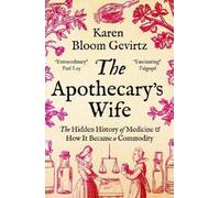 The Apothecary's Wife: The Hidden History of Medicine and How It Became a Commodity