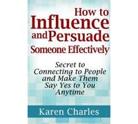 Karen Charles How to Influence and Persuade Someone Effectively: Sec (Tascabile)