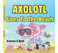 Karen E Ball Axolotl Goes to the Beach (Tascabile) Axolotl